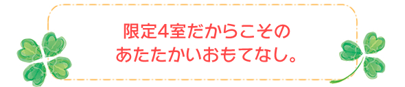 限定4室だからこそのあたたかいおもてなし。